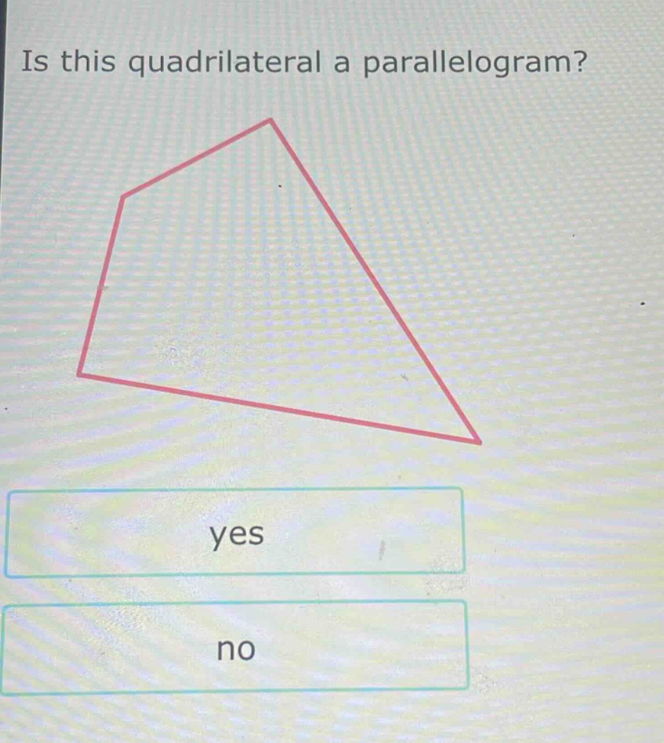 is this quadrilateral a parallelogram? yes no