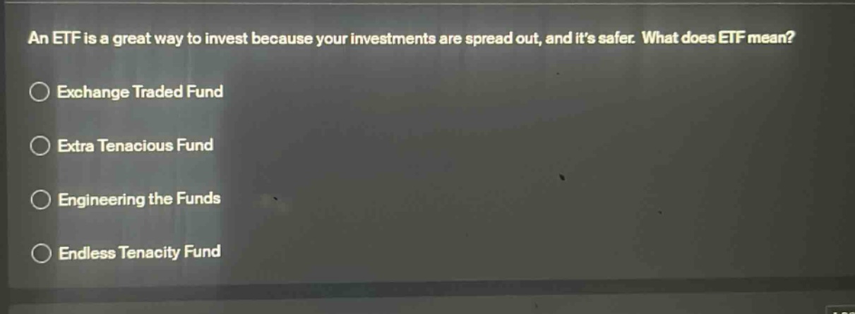 an etf is a great way to invest because your investments are spread out, and its safer. what does etf mean? exchange traded fund extra tenacious fund engineering the funds endless tenacity fund