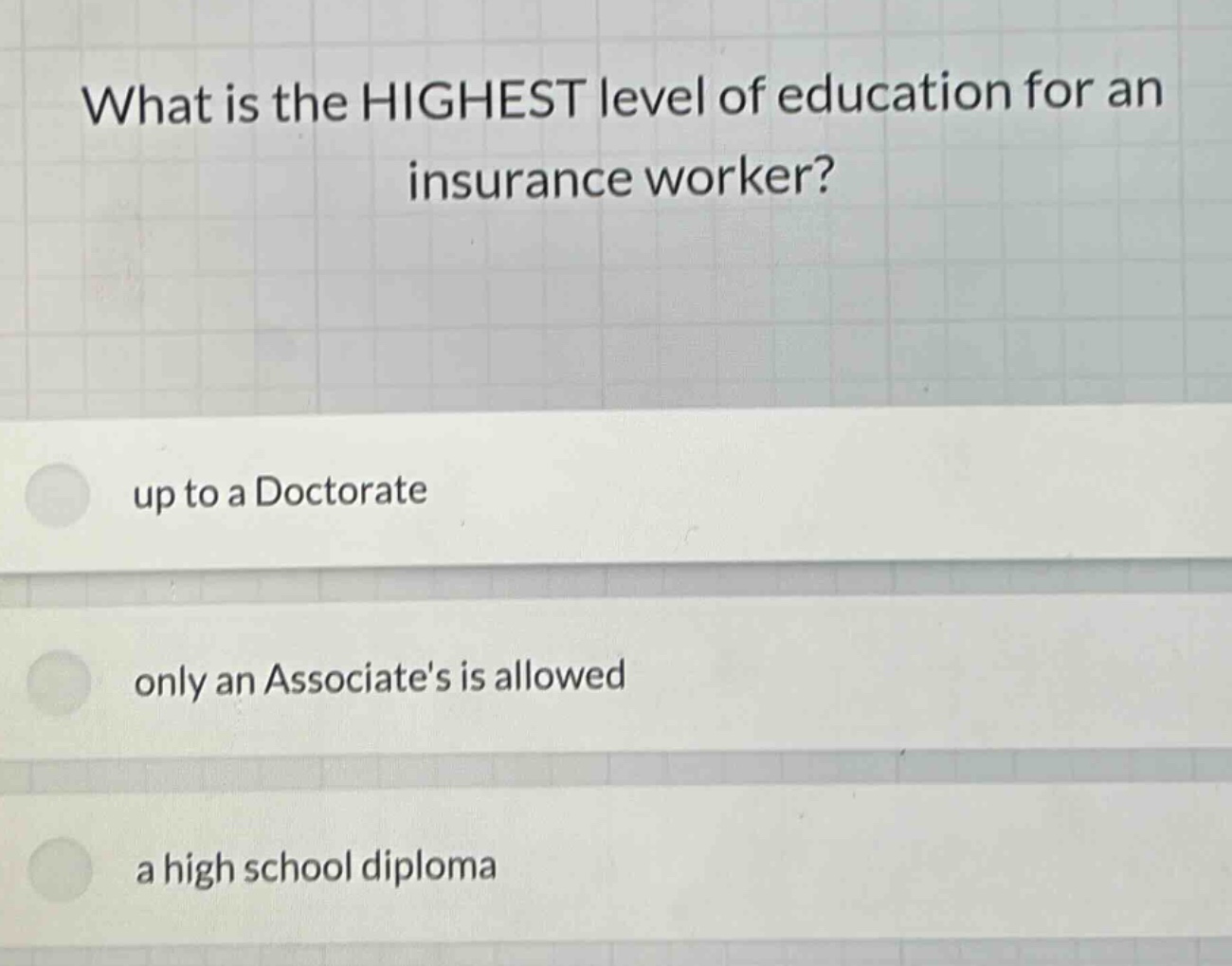 what is the highest level of education for an insurance worker? up to a doctorate only an associates is allowed a high school diploma