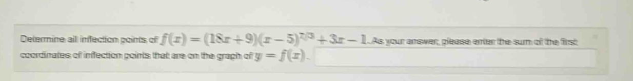 determine all inflection points of f(x)=(18x + 9)(x - 5)^(2/3)+3x - 1.as your answer, please enter the sum of the first coordinates of inflection points that are on the graph of y = f(x).