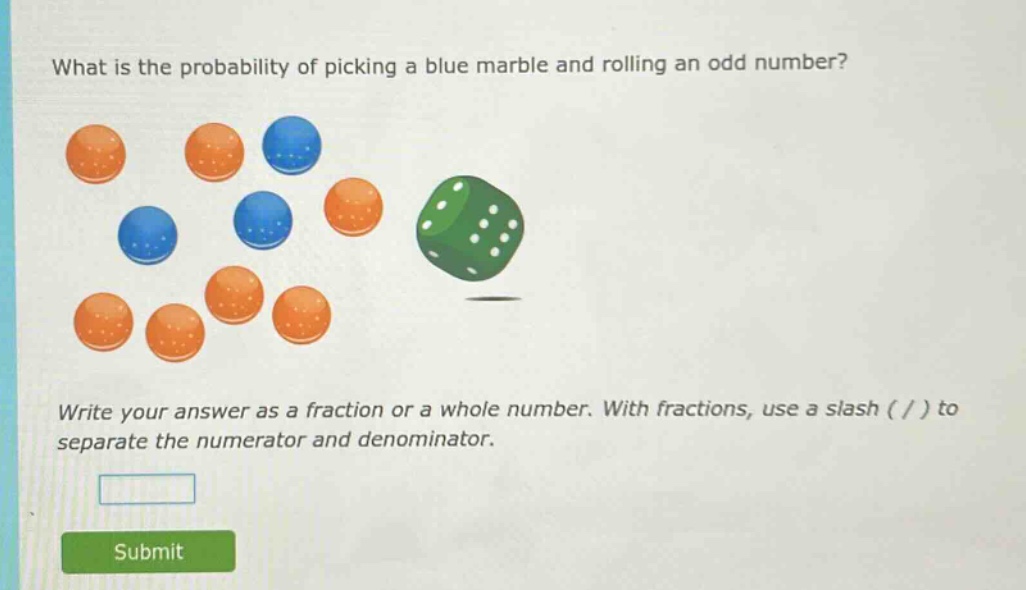 what is the probability of picking a blue marble and rolling an odd number? write your answer as a fraction or a whole number. with fractions, use a slash ( / ) to separate the numerator and denominator.