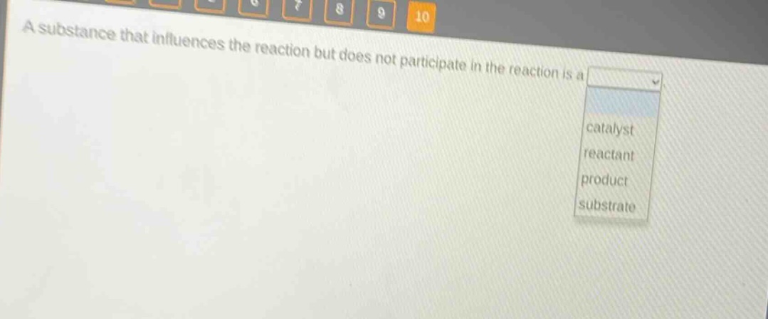 a substance that influences the reaction but does not participate in the reaction is a catalyst reactant product substrate