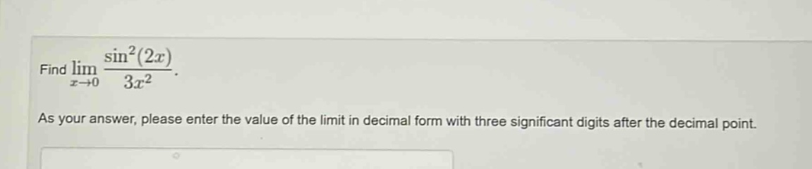 find lim x→0 sin²(2x) / 3x². as your answer, please enter the value of the limit in decimal form with three significant digits after the decimal point.