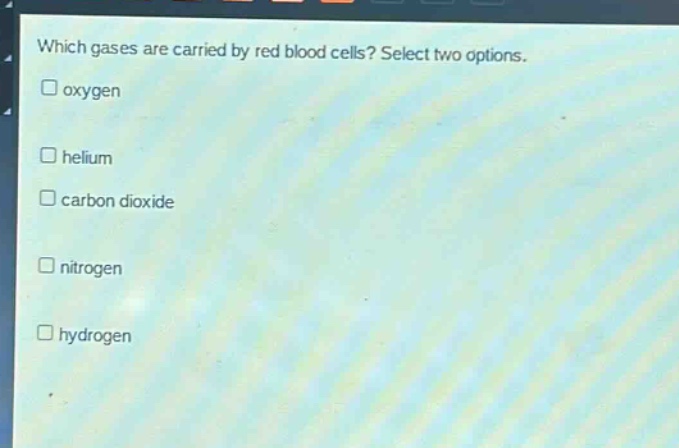 which gases are carried by red blood cells? select two options. oxygen helium carbon dioxide nitrogen hydrogen