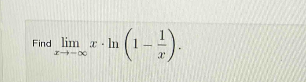find lim x→−∞ x⋅ln(1 - 1/x).