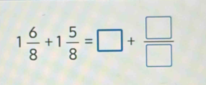 1 6/8 + 1 5/8 = □ + □/□