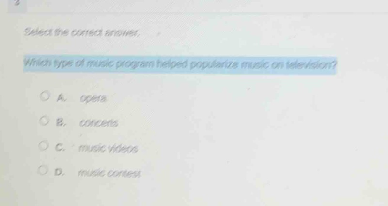 select the correct answer. which type of music program helped popularize music on television? a. opera b. concerts c. music videos d. music contest