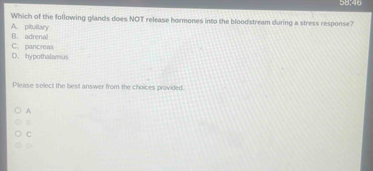 which of the following glands does not release hormones into the bloodstream during a stress response? a. pituitary b. adrenal c. pancreas d. hypothalamus please select the best answer from the choices provided. o a o b o c o d