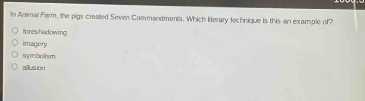 in animal farm, the pigs created seven commandments. which literary technique is this an example of?\nforeshadowing\nimagery\nsymbolism\nallusion
