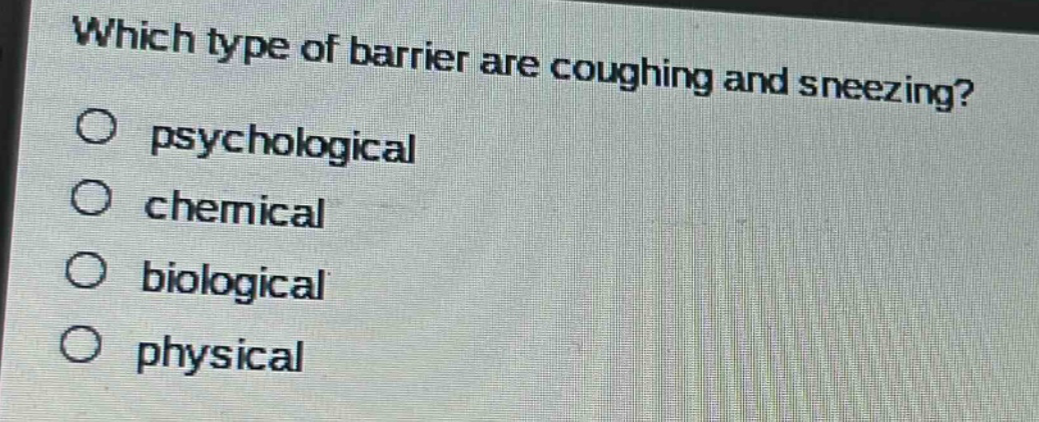 which type of barrier are coughing and sneezing?\no psychological\no chemical\no biological\no physical