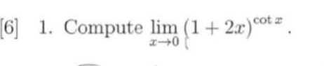1. compute lim(x→0)(1 + 2x)^(cot x).