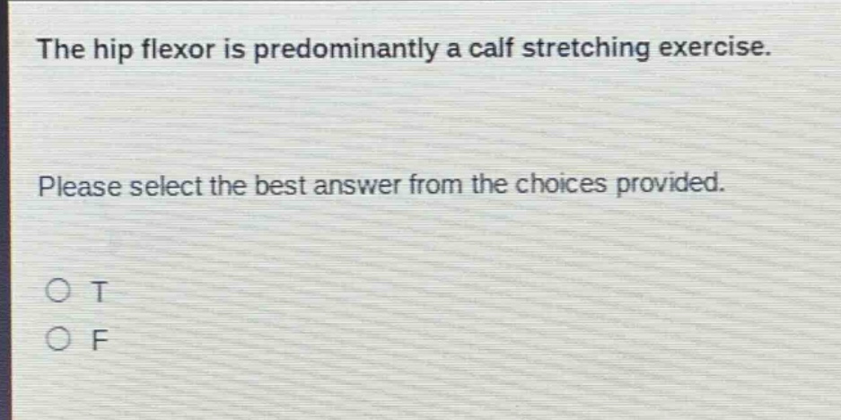 the hip flexor is predominantly a calf stretching exercise. please select the best answer from the choices provided. o t o f