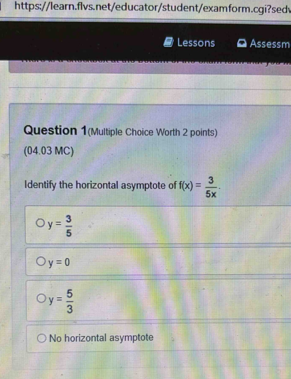 question 1(multiple choice worth 2 points) (04.03 mc) identify the horizontal asymptote of f(x) = 3/5x. oy = 3/5 oy = 0 oy = 5/3 no horizontal asymptote