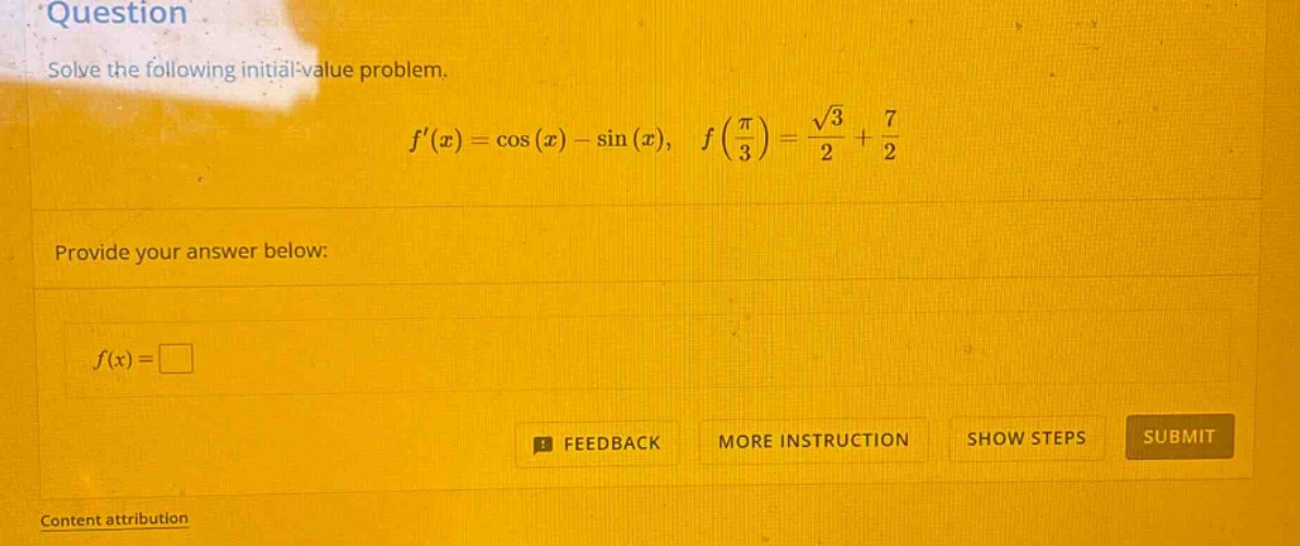 question solve the following initial - value problem. f(x)=cos(x)-sin(x), f(π/3)=√3/2 + 7/2 provide your answer below: f(x)= content attribution