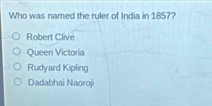 who was named the ruler of india in 1857?\no robert clive\no queen victoria\no rudyard kipling\no dadabhai naoroji