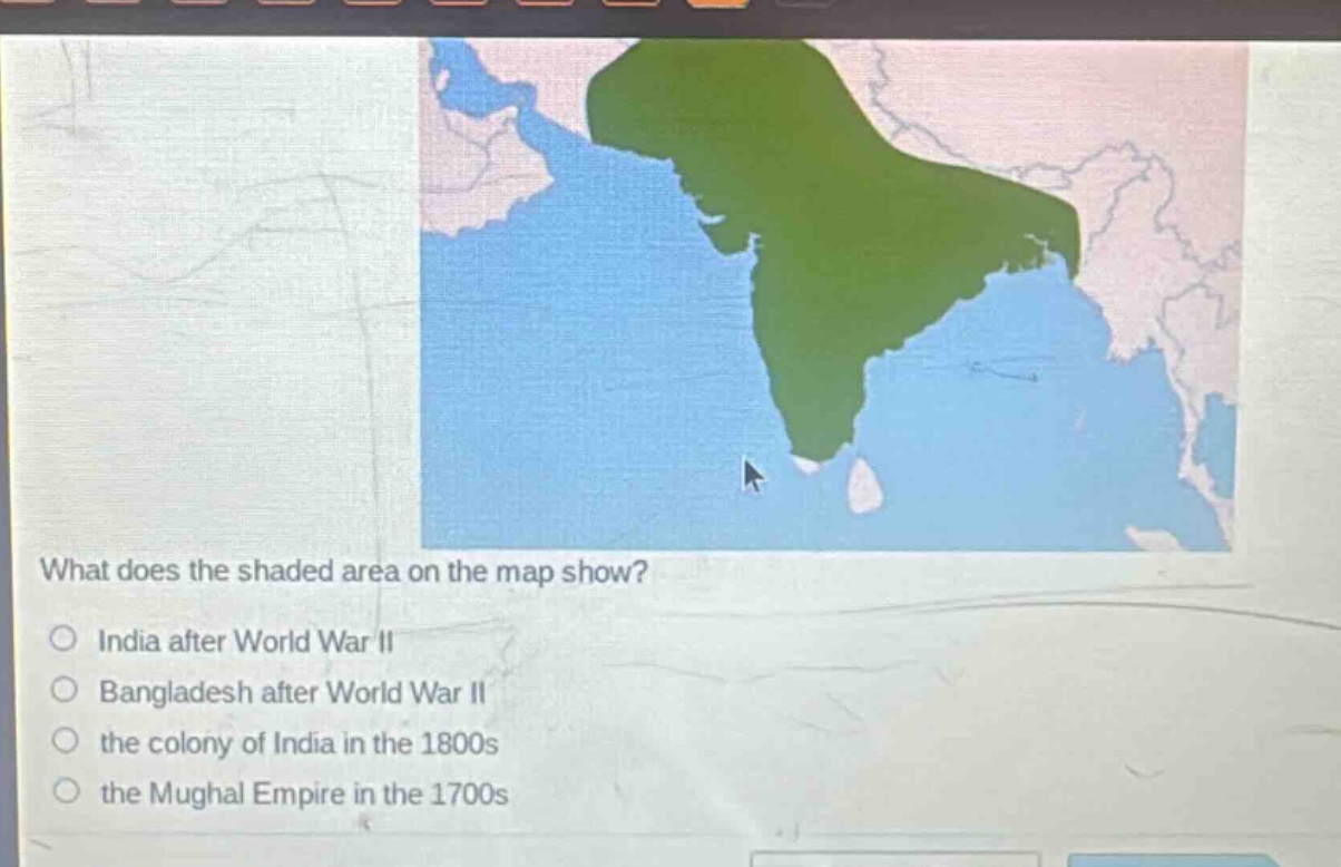 what does the shaded area on the map show?\nindia after world war ii\nbangladesh after world war ii\nthe colony of india in the 1800s\nthe mughal empire in the 1700s