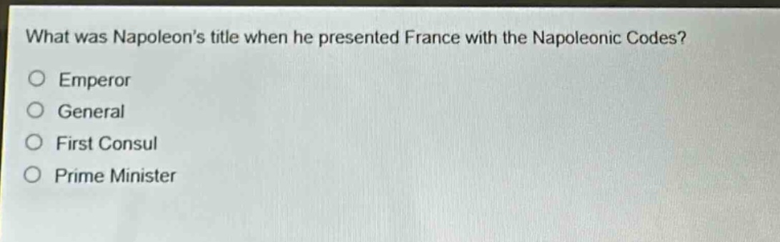 what was napoleons title when he presented france with the napoleonic codes?\no emperor\no general\no first consul\no prime minister