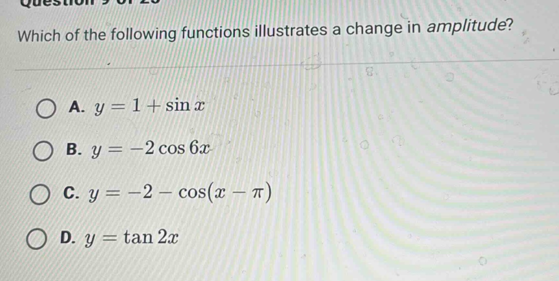 which of the following functions illustrates a change in amplitude? a. y = 1 + sin x b. y = -2 cos 6x c. y = -2 - cos(x - π) d. y = tan 2x