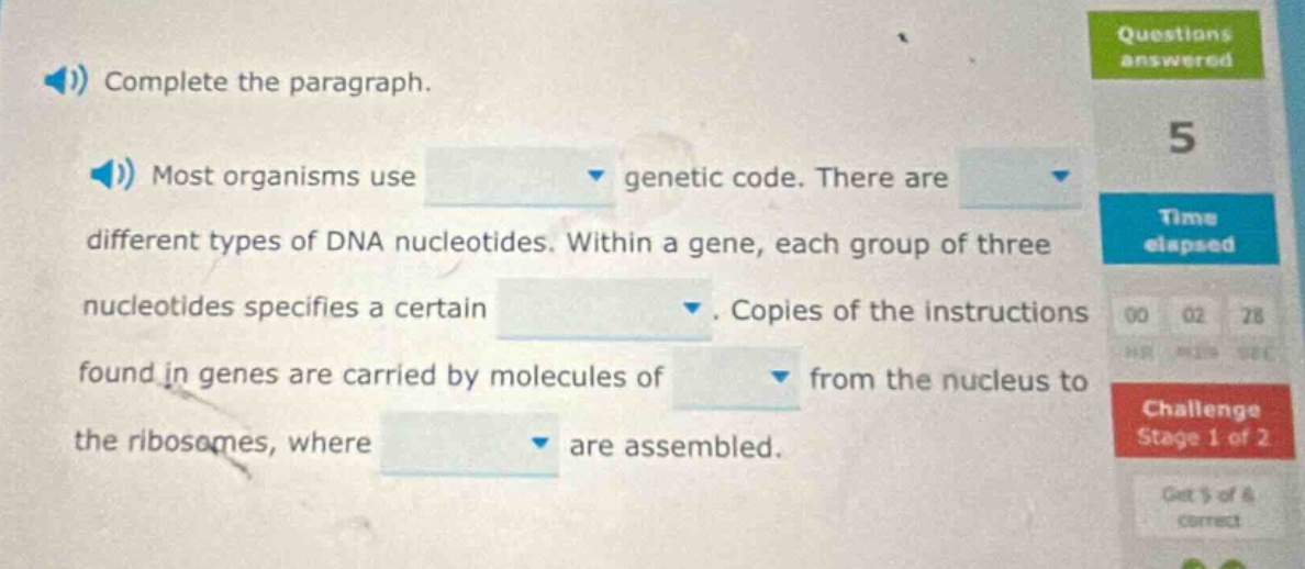 complete the paragraph. most organisms use genetic code. there are different types of dna nucleotides. within a gene, each group of three nucleotides specifies a certain. copies of the instructions found in genes are carried by molecules of from the nucleus to the ribosomes, where are assembled.