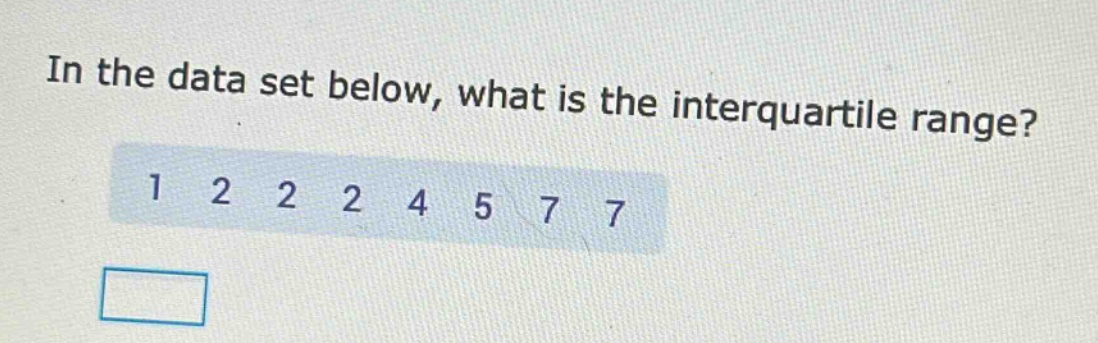in the data set below, what is the interquartile range? 1 2 2 2 4 5 7 7