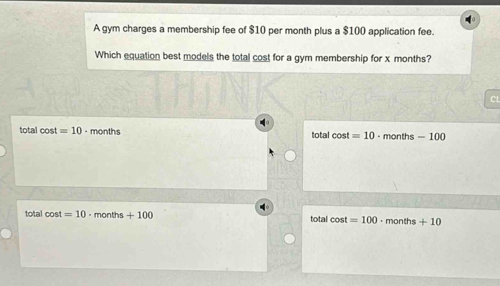 a gym charges a membership fee of $10 per month plus a $100 application fee. which equation best models the total cost for a gym membership for x months? total cost = 10 · months total cost = 10 · months - 100 total cost = 10 · months + 100 total cost = 100 · months + 10