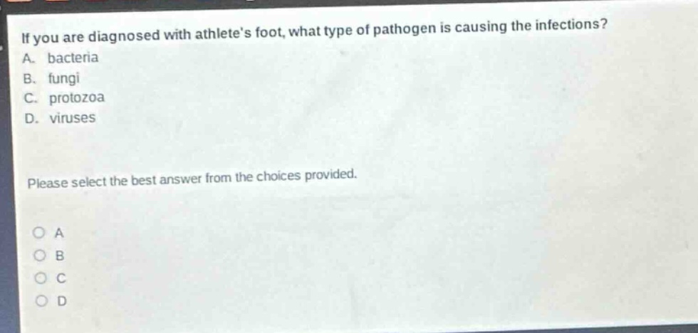 if you are diagnosed with athletes foot, what type of pathogen is causing the infections? a. bacteria b. fungi c. protozoa d. viruses please select the best answer from the choices provided.