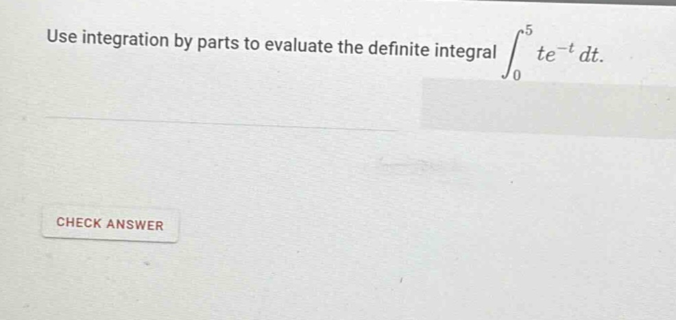 use integration by parts to evaluate the definite integral ∫₀⁵ te⁻ᵗ dt.