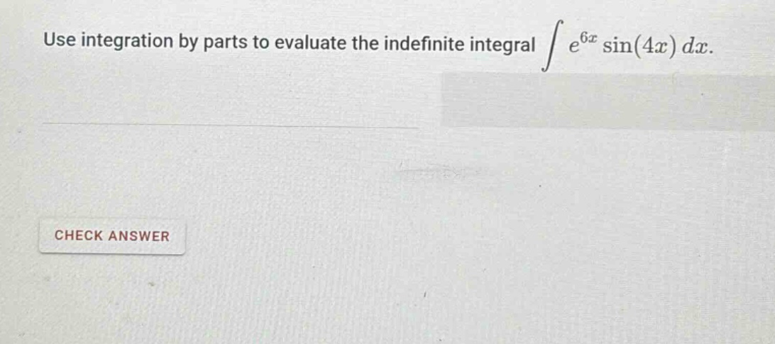 use integration by parts to evaluate the indefinite integral ∫e^6x sin(4x) dx.