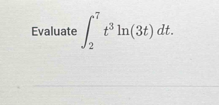 evaluate ∫₂⁷ t³ ln(3t) dt.