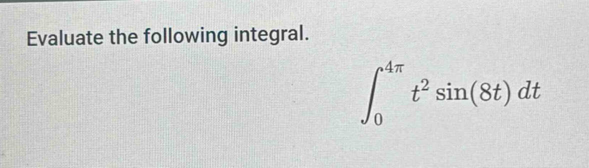 evaluate the following integral. ∫₀⁴π t² sin(8t) dt