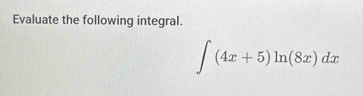 evaluate the following integral. ∫(4x + 5)ln(8x)dx
