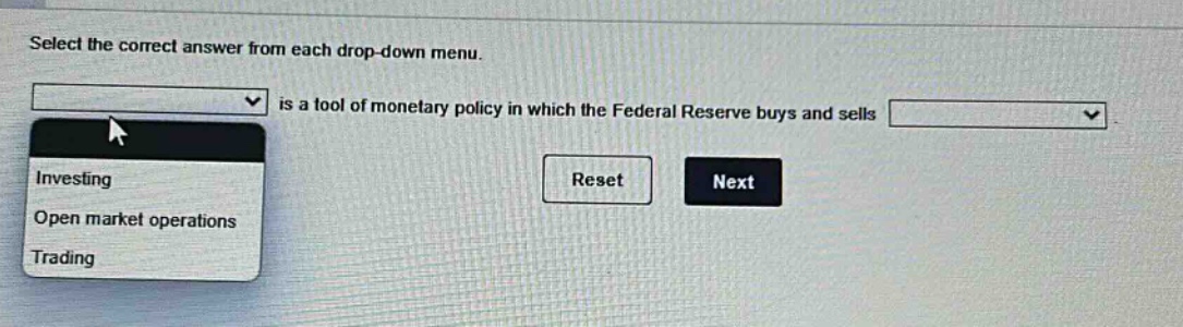 select the correct answer from each drop - down menu. is a tool of monetary policy in which the federal reserve buys and sells investing open market operations trading reset next