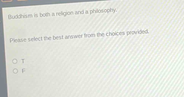 buddhism is both a religion and a philosophy. please select the best answer from the choices provided. o t o f