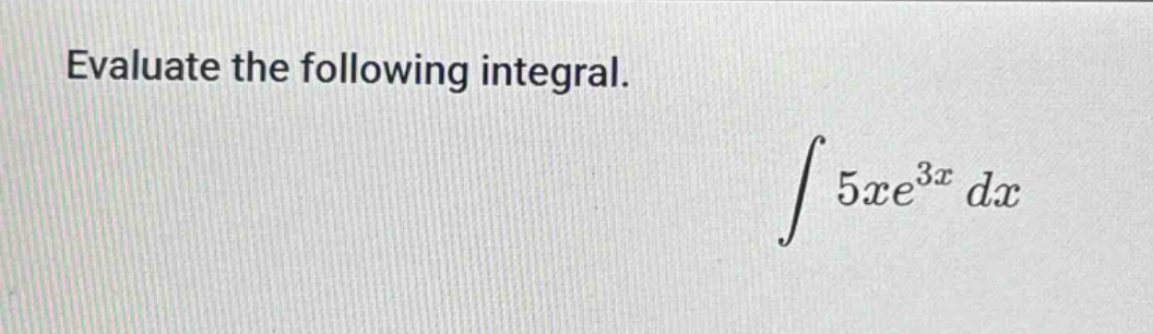 evaluate the following integral. ∫5xe^3x dx