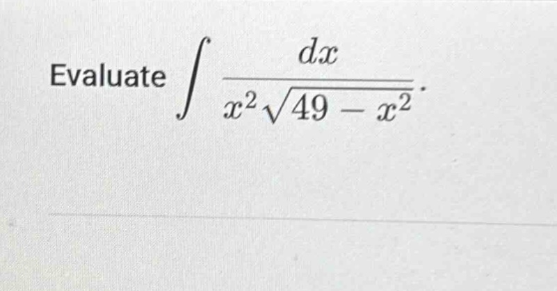 evaluate ∫ dx / (x²√(49 - x²))