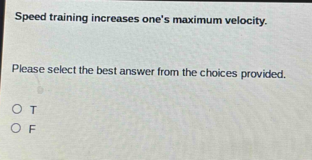speed training increases ones maximum velocity. please select the best answer from the choices provided. o t o f