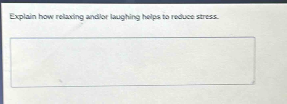 explain how relaxing and/or laughing helps to reduce stress.