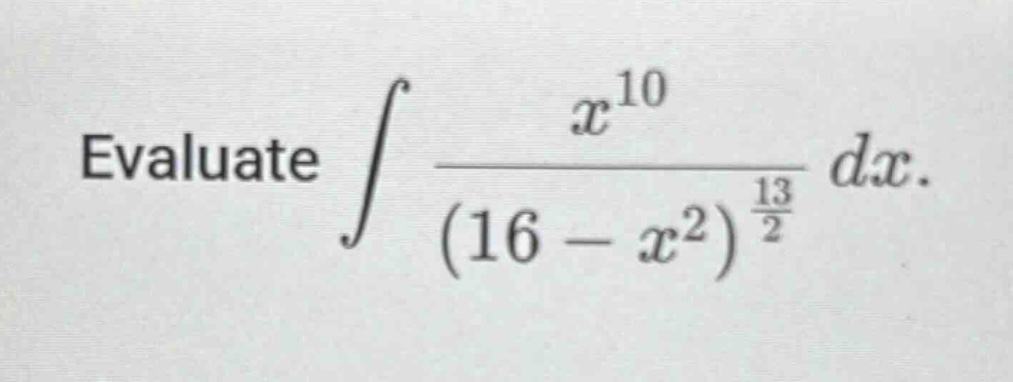 evaluate ∫(x^10 / (16 - x^2)^(13/2)) dx.