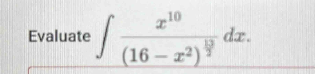 evaluate ∫ x^10 / (16 - x^2)^(13/2) dx.
