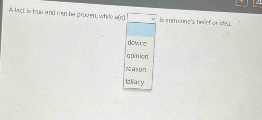a fact is true and can be proven, while a(n) is someone’s belief or idea. device opinion reason fallacy