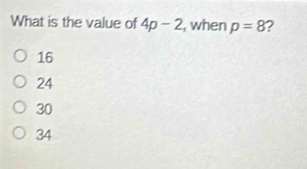 what is the value of 4p - 2, when p = 8?\n16\n24\n30\n34