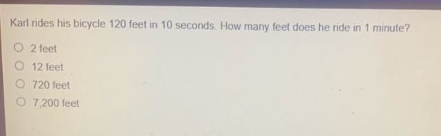 karl rides his bicycle 120 feet in 10 seconds. how many feet does he ride in 1 minute?\no 2 feet\no 12 feet\no 720 feet\no 7,200 feet