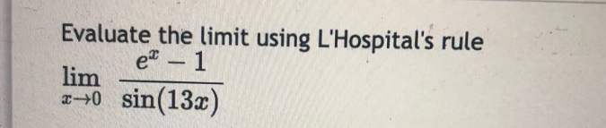 evaluate the limit using lhospitals rule\nlim x->0 (e^x - 1)/sin(13x)