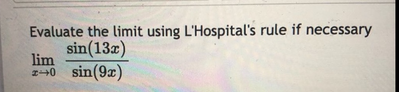 evaluate the limit using lhospitals rule if necessary lim x→0 sin(13x)/sin(9x)