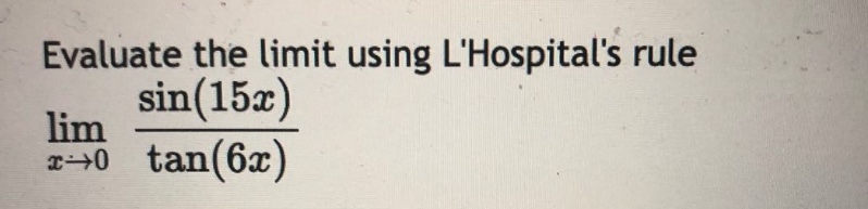 evaluate the limit using lhospitals rule lim x→0 sin(15x) / tan(6x)
