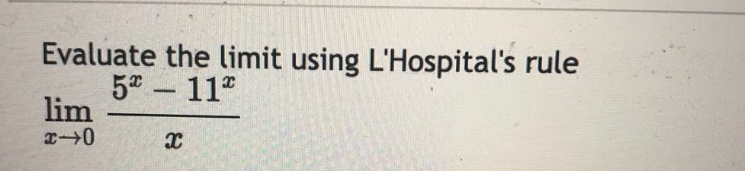 evaluate the limit using lhospitals rule lim(x→0) (5^x - 11^x)/x