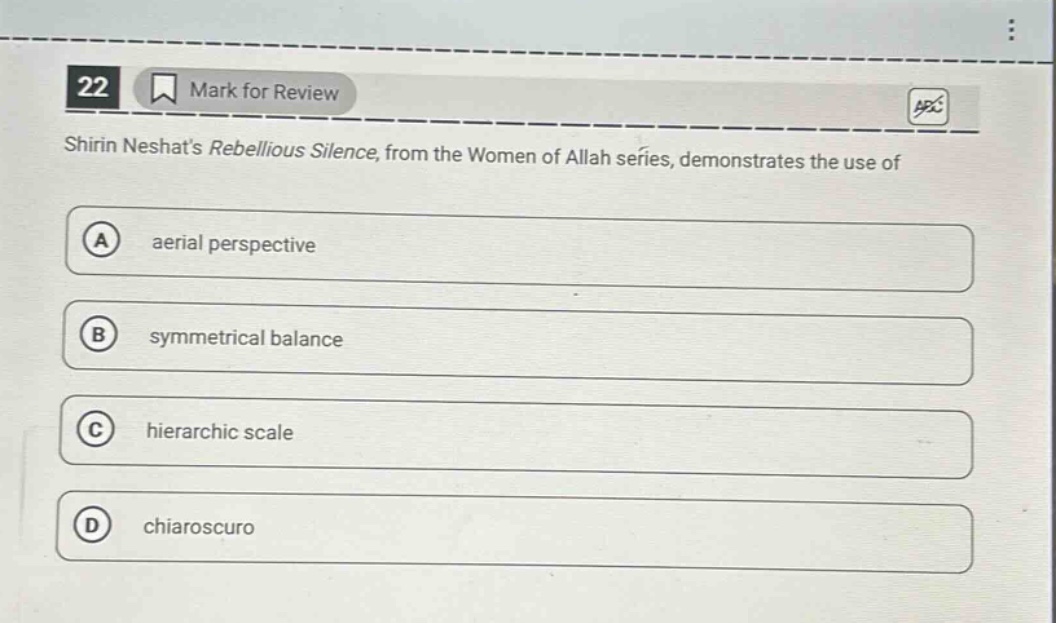 22 mark for review shirin neshats rebellious silence, from the women of allah series, demonstrates the use of a aerial perspective b symmetrical balance c hierarchic scale d chiaroscuro
