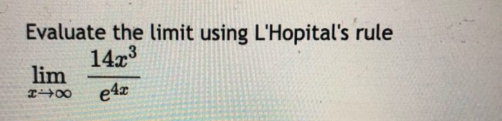 evaluate the limit using lhopitals rule lim x→∞ 14x³ / e⁴ˣ