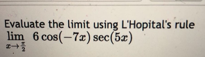 evaluate the limit using lhopitals rule lim x→π/2 6 cos(−7x) sec(5x)