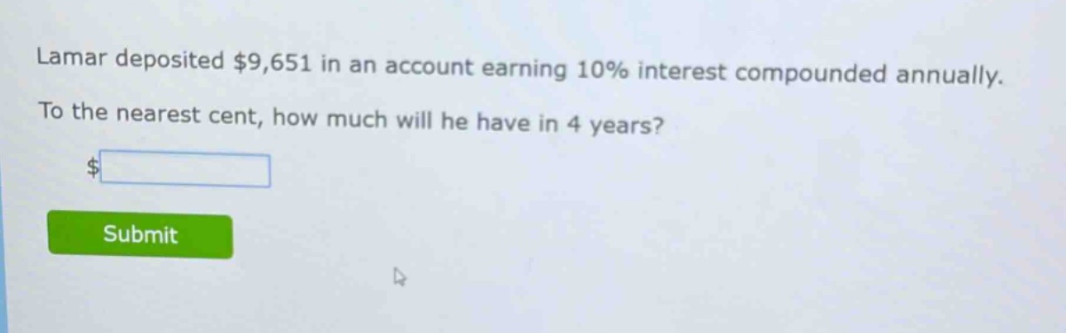 lamar deposited $9,651 in an account earning 10% interest compounded annually. to the nearest cent, how much will he have in 4 years?